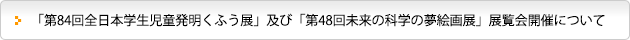「第84回全日本学生児童発明くふう展」及び「第48回未来の科学の夢絵画展」展覧会開催について