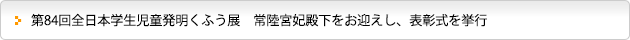 第84回全日本学生児童発明くふう展　常陸宮妃殿下をお迎えし、表彰式を挙行